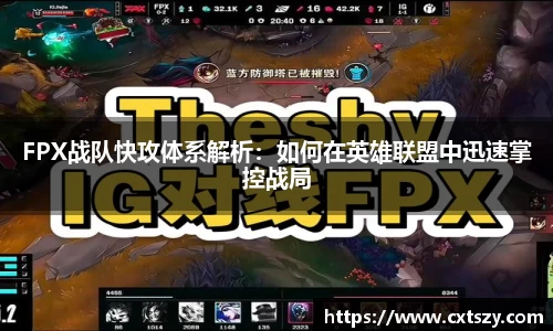 FPX战队快攻体系解析：如何在英雄联盟中迅速掌控战局